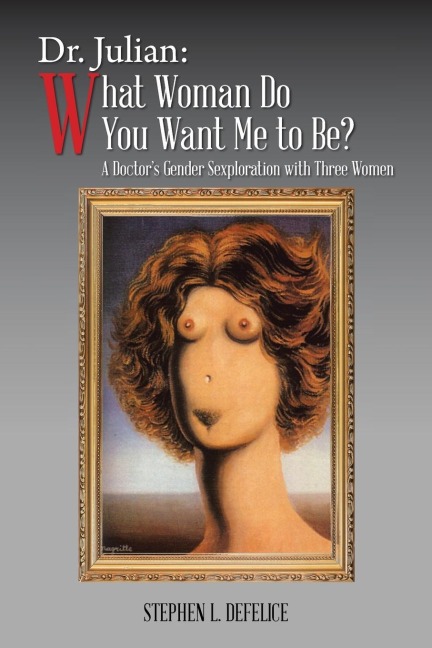 Dr. Julian What Woman Do You Want Me to Be?: A Doctor's Gender Sexploration with Three Women