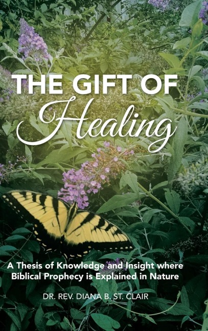 The Gift of Healing: A Thesis of Knowledge and Insight where Biblical Prophecy is Explained in Nature