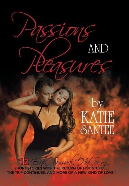 Passions and Pleasures "12 Erotic, Sensual, Hot, Sexy, Short Stories with the Return of Hot Stuff . . . the Trip Continues, and More of a New Kind of Love."