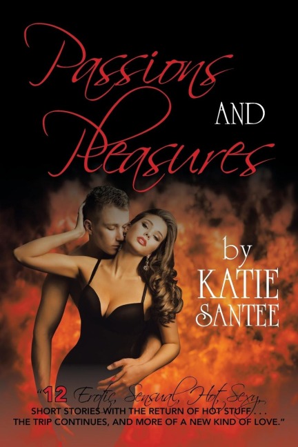 Passions and Pleasures "12 Erotic, Sensual, Hot, Sexy, Short Stories with the Return of Hot Stuff . . . the Trip Continues, and More of a New Kind of Love."