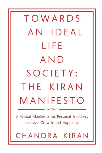TOWARDS AN IDEAL LIFE AND SOCIETY: THE KIRAN MANIFESTO: A Global Manifesto for Personal Freedom, Inclusive Growth and Happiness