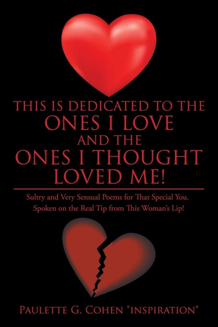 This Is Dedicated to the Ones I Love and the Ones I Thought Loved Me!: Sultry and Very Sensual Poems for That Special You. Spoken on the Real Tip from This Womans Lip!