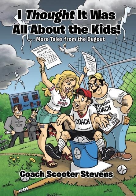 I Thought It Was All About the Kids!: . . .More Tales from the Dugout