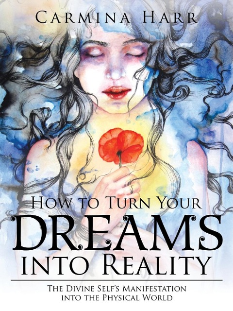 How to Turn Your Dreams into Reality: The Divine Selfs Manifestation into the Physical World
