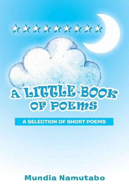 A LITTLE BOOK OF POEMS: A COMPILATION OF SHORT POEMS