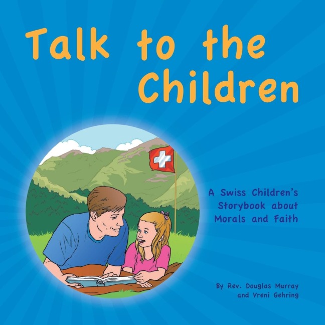 Talk to the Children: A Swiss Childrens story book about Morals and Faith