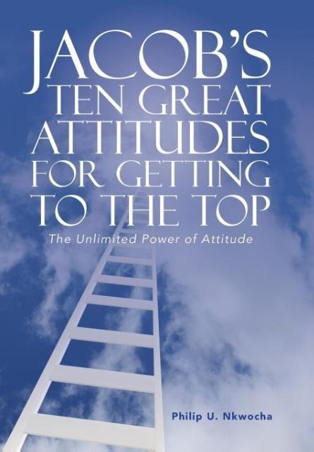 Jacobs Ten Great Attitudes for Getting to the Top: The Unlimited Power of Attitude