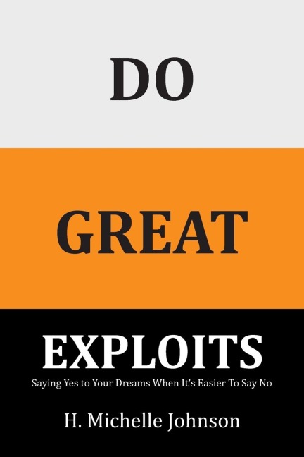 Do Great Exploits: Saying Yes to Your Dreams When Its Easier to Say No