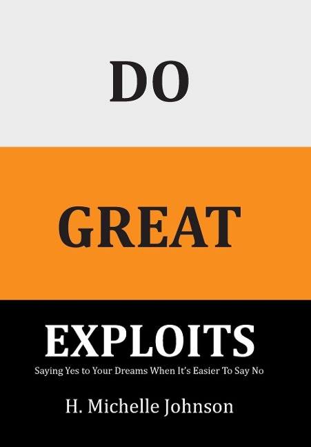 Do Great Exploits: Saying Yes to Your Dreams When Its Easier to Say No