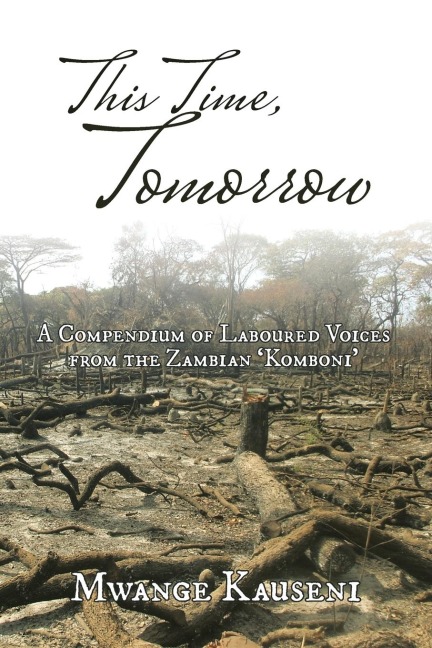 This Time, Tomorrow: A Compendium of Laboured Voices from the Zambian Komboni