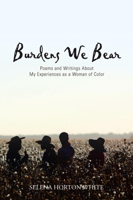 Burdens We Bear: Poems and Writings About  My Experiences as a Woman of Color