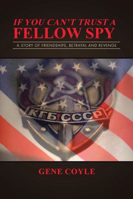 If You Cant Trust a Fellow Spy: A Story of Friendships, Betrayal and Revenge