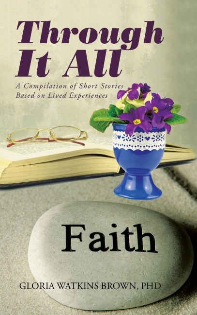 Through It All: A Compilation of Short Stories Based on Lived Experiences