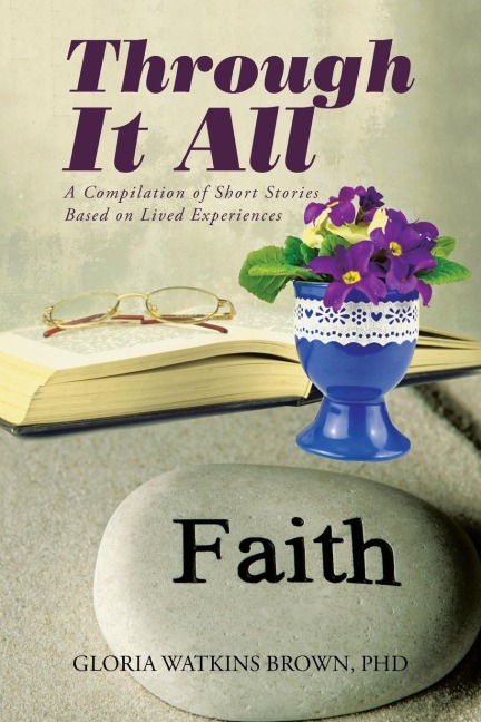 Through It All: A Compilation of Short Stories Based on Lived Experiences