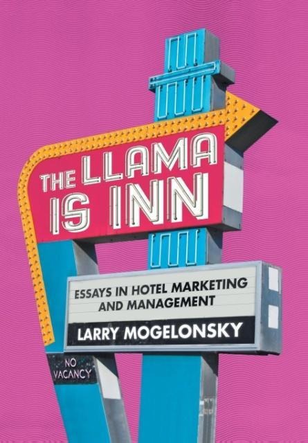 The Llama Is Inn: Essays in Hotel Marketing and Management