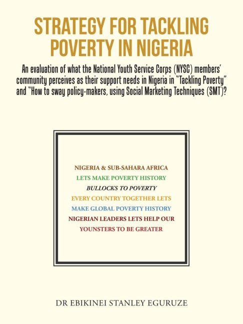 STRATEGY FOR TACKLING POVERTY IN NIGERIA: An evaluation of what the National Youth Service Corps (NYSC) members' community perceives as their support needs in Nigeria in "Tackling Poverty" and "How to sway policy-makers, using Social Marketing Techniques