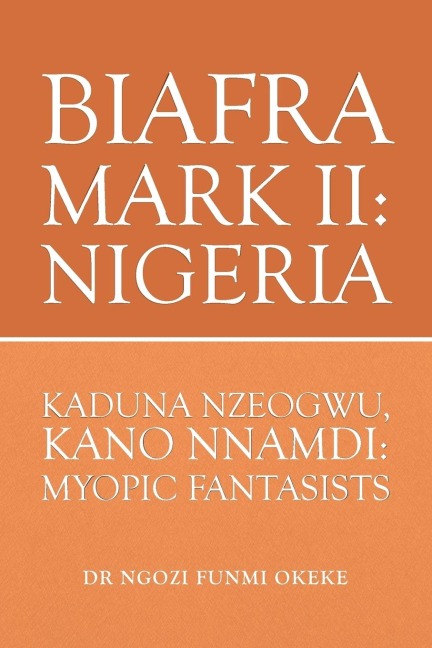 Biafra Mark II: Nigeria: Kaduna Nzeogwu, Kano Nnamdi: Myopic Fantasists