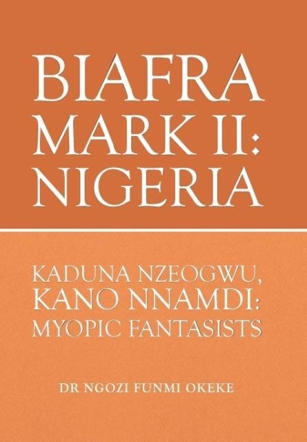 Biafra Mark II: Nigeria: Kaduna Nzeogwu, Kano Nnamdi: Myopic Fantasists