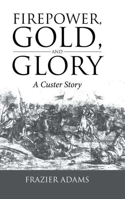 Firepower, Gold, and Glory: A Custer Story