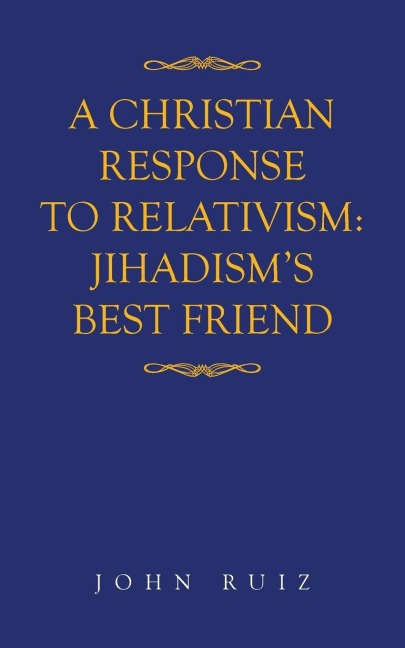 A Christian Response to Relativism: Jihadisms Best Friend