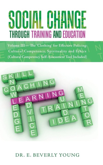 Social Change Through Training and Education: Volume III- The Clothing for Effective Policing: Cultural Competency, Spirituality and Ethics (Cultural Competency Self-Assessment Tool Included)