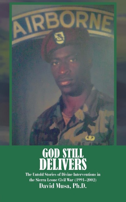 God Still Delivers: The Untold Stories of Divine Interventions in the Sierra Leone Civil War (1991-2001)