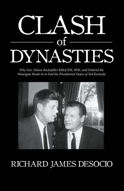 Clash of Dynasties: Why Gov. Nelson Rockefeller Killed JFK, RFK, and Ordered the Watergate Break-In to End the Presidential Hopes of Ted Kennedy