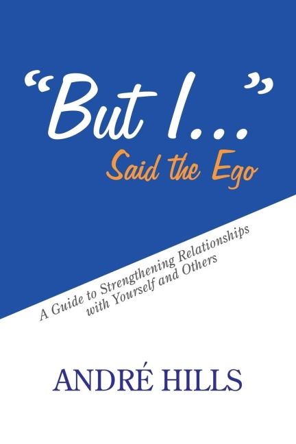 But I . . . Said the Ego: A Guide to Strengthening Relationships with Yourself and Others
