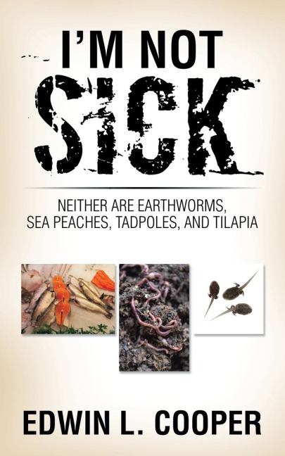 Im Not Sick: Neither are Earthworms, Sea Peaches, Tadpoles, and Tilapia