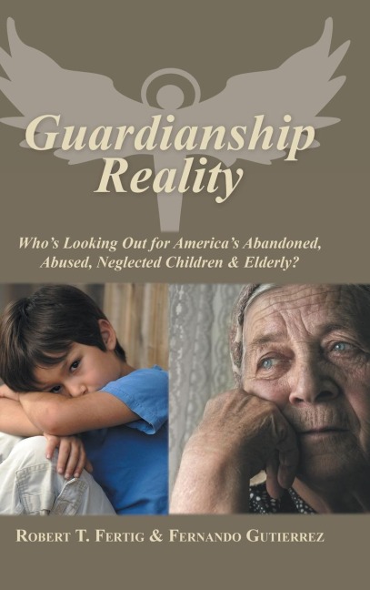 Guardianship Reality: Whos Looking Out for Americas Abandoned, Abused, Neglected Children & Elderly?