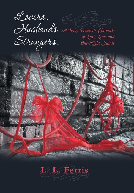 Lovers. Husbands. Strangers.: A Baby Boomers Chronicle of Lust, Love and One-Night Stands