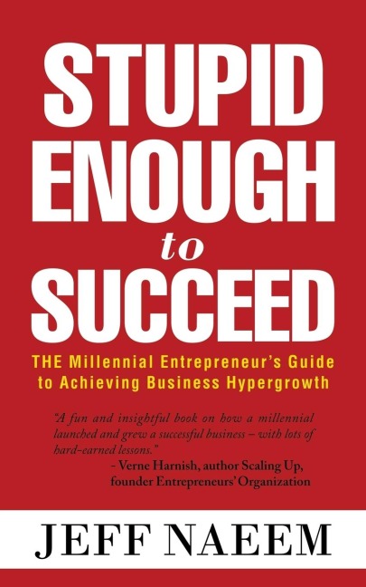 Stupid Enough to Succeed: The Millennial Entrepreneurs Guide to Achieving Business Hypergrowth