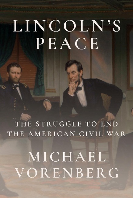 Lincolns Peace: The Struggle to End the American Civil War