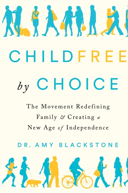 Childfree by Choice: The Movement Redefining Family and Creating a New Age of Independence