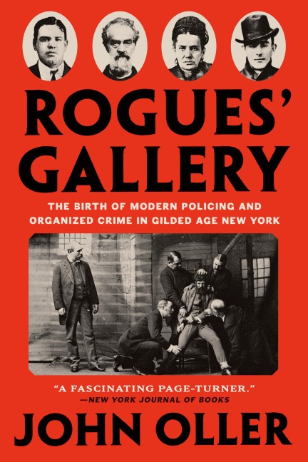 Rogues Gallery: The Birth of Modern Policing and Organized Crime in Gilded Age New York