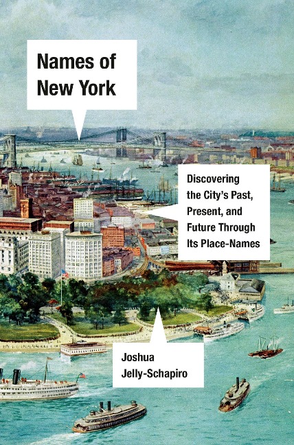 Names of New York: Discovering the Citys Past, Present, and Future Through Its Place-Names