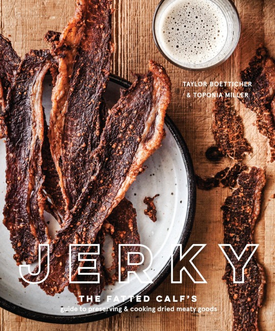 Jerky: The Fatted Calfs Guide to Preserving and Cooking Dried Meaty Goods [A Cookbook]