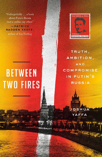 Between Two Fires: Truth, Ambition, and Compromise in Putins Russia