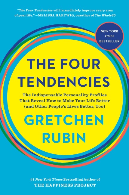 The Four Tendencies: The Indispensable Personality Profiles That Reveal How to Make Your Life Better (and Other Peoples Lives Better, Too)