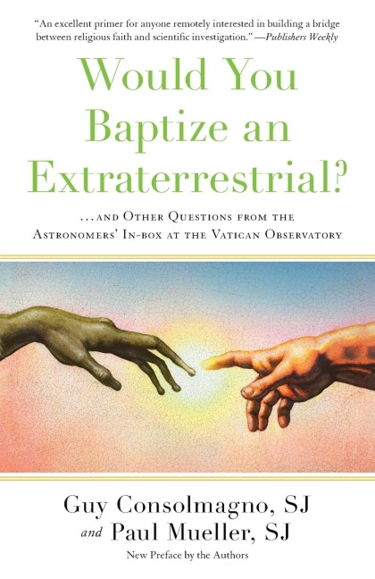 Would You Baptize an Extraterrestrial?: . . . and Other Questions from the Astronomers In-box at the Vatican Observatory