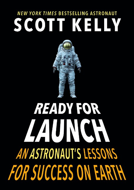 Ready for Launch: An Astronauts Lessons for Success on Earth