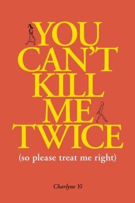 You Cant Kill Me Twice: (So Please Treat Me Right)