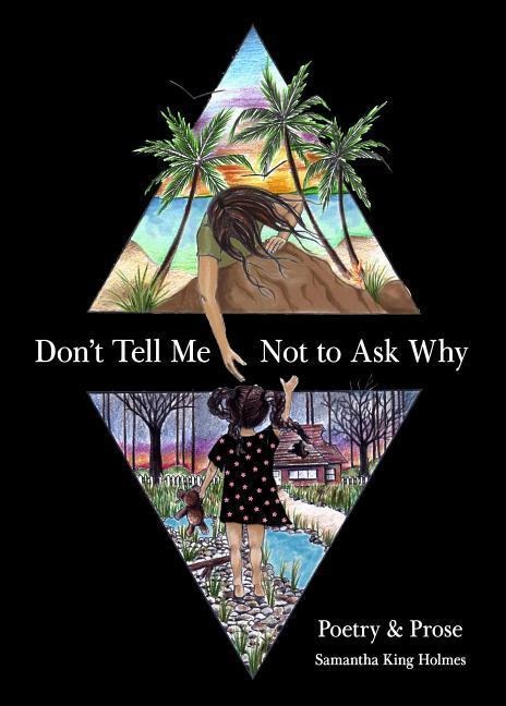 Dont Tell Me Not to Ask Why: Poetry & Prose