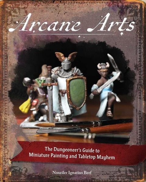 Arcane Arts: The Dungeoneers Guide to Miniature Painting and Tabletop Mayhem