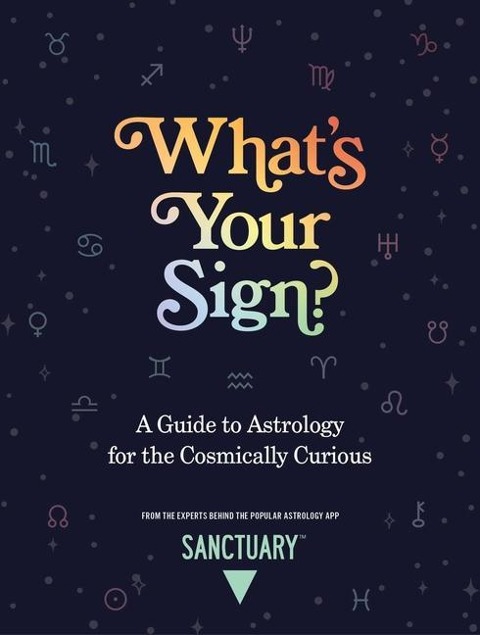 Whats Your Sign?: A Guide to Astrology for the Cosmically Curious