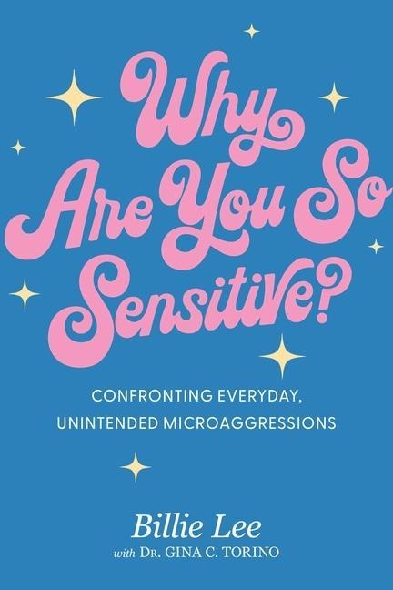 Why Are You So Sensitive?: Navigating Everyday, Unintended Microaggressions