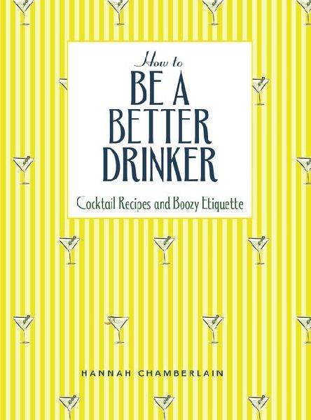 How to Be a Better Drinker: Cocktail Recipes and Boozy Etiquette