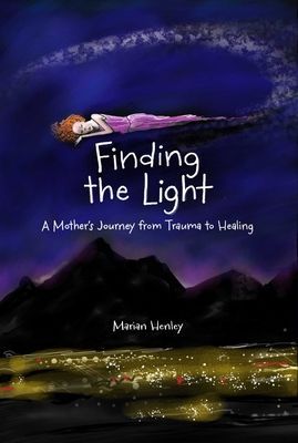 Finding the Light: A Mothers Journey from Trauma to Healing