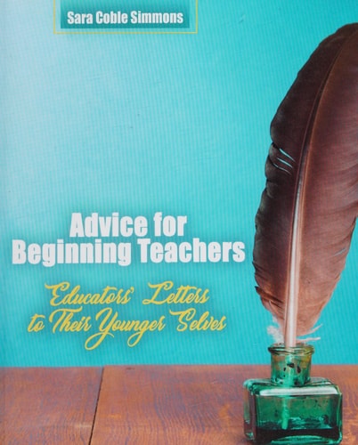 Advice for Beginning Teachers: Educators' Letters to Their Younger Selves