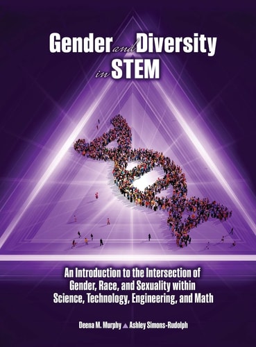 Gender and Diversity in STEM An Introduction to the Intersection of Gender, Race, and Sexuality Within Science, Technology, Engineering, and Math